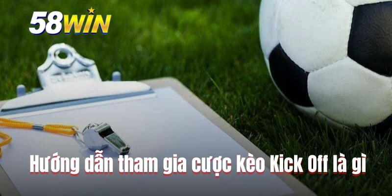Hướng dẫn tham gia cược kèo Kick Off là gì