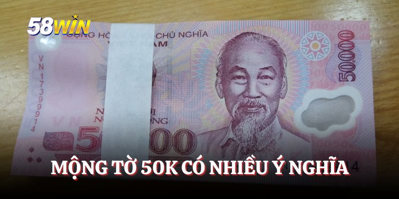Mộng tờ 50K có nhiều ý nghĩa
